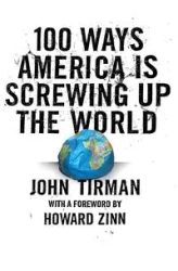 100 Ways America Is Screwing Up the World - John Tirman