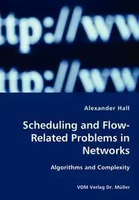 Scheduling and Flow-Related Problems in Networks - Alexander Hall
