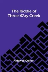 The Riddle Of Three-Way Creek - Cullum Ridgwell