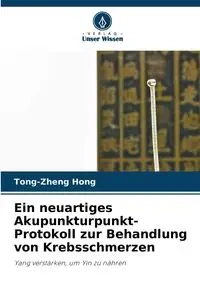 Ein neuartiges Akupunkturpunkt-Protokoll zur Behandlung von Krebsschmerzen - Hong Tong-zheng
