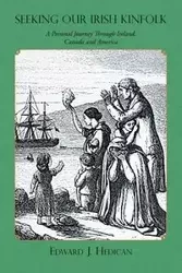 Seeking Our Irish Kinfolk - Edward J. Hedican