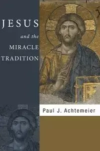 Jesus and the Miracle Tradition - Paul J. Achtemeier