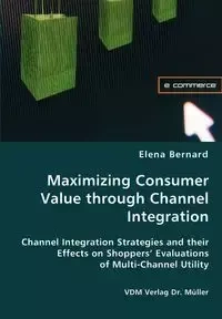 Maximizing Consumer Value through Channel Integration - Bernard Elena