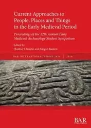 Current Approaches to People, Places and Things in the Early Medieval Period - Christie Heather