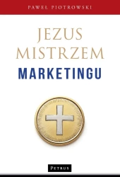 Jezus Mistrzem marketingu - Paweł Piotrowski
