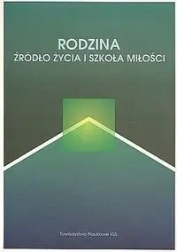 Rodzina źródło życia i szkoła miłości - RED.KORNAS-BIELA DOROTA
