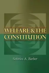 Welfare and the Constitution - Barber Sotirios A.