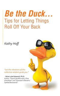 Be the Duck...Tips for Letting Things Roll Off Your Back - Kathy Hoff