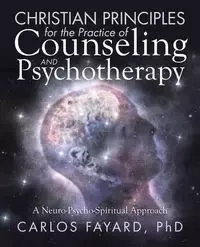 Christian Principles for the Practice of Counseling and Psychotherapy - Carlos Fayard