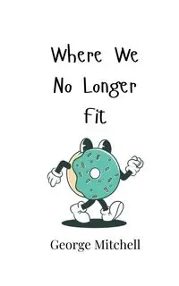 Where We No Longer Fit - Mitchell George