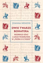 Dwie twarze bohatera. Rodrigo Díaz a jego wizerunek w "Pieśni o Cydzie" - Joanna Mendyk