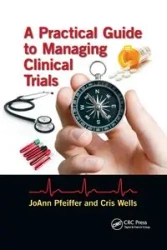 A Practical Guide to Managing Clinical Trials - JoAnn Pfeiffer