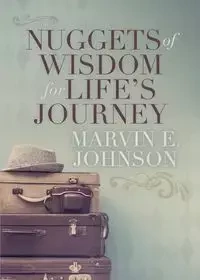 Nuggets of Wisdom for Life's Journey - Johnson Marvin E.