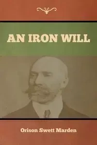 An Iron Will - Marden Orison Swett
