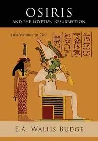 Osiris and the Egyptian Resurrection - Budge E.A. Wallis