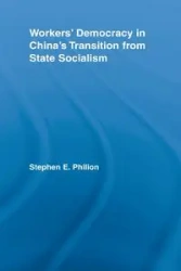Workers' Democracy in China's Transition from State Socialism - Stephen E. Philion