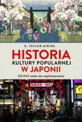 Historia kultury popularnej w Japonii - E. Taylor Atkins