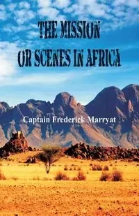 The Mission or Scenes in Africa - Frederick Marryat Captain