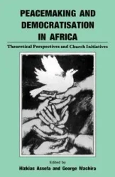 Peacemaking and Democratisation in Africa. Theoretical Perspectives and Church Initiatives - Assefa Hizkias