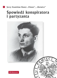 Spowiedź konspiratora i partyzanta - Jerzy Stanisław Kuntz "Palant", "Kotwicz"