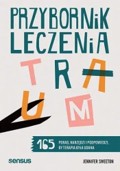 Przybornik leczenia traum. 165 porad, narzędzi... - Jennifer Sweeton