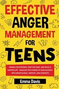 EFFECTIVE ANGER MANAGEMENT FOR TEENS - Davis Emma