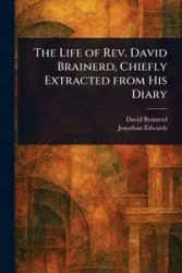 The Life of Rev. David Brainerd, Chiefly Extracted From His Diary - David Brainerd