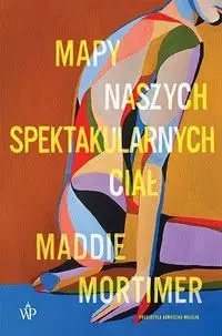 Mapy naszych spektakularnych ciał - Maddie Mortimer