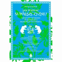 Jak poznać Suwalszczyznę? Subiektywny przewodnik po krajobrazach przyrodniczo-kulturowych - Mikołaj Gospodarek