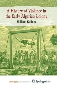A History of Violence in the Early Algerian Colony - William Gallois