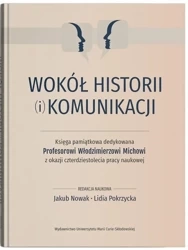 Wokół historii (i) komunikacji. Księga pamiątkowa - red. Jakub Nowak, Lidia Pokrzycka