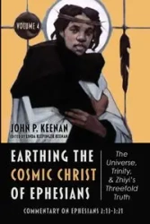 Earthing the Cosmic Christ of Ephesians-The Universe, Trinity, and Zhiyi's Threefold Truth, Volume 4 - Keenan John P.