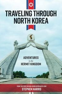 Traveling Through North Korea - Harris Stephen