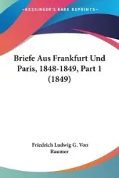 Briefe Aus Frankfurt Und Paris, 1848-1849, Part 1 (1849) - Von Raumer Friedrich Ludwig G.