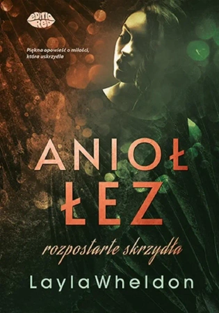 Anioł łez T.3 Rozpostarte skrzydła - Layla Wheldon