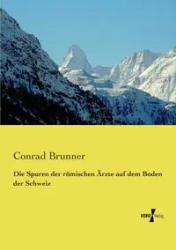 Die Spuren der römischen Ärzte auf dem Boden der Schweiz - Conrad Brunner