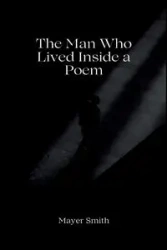 The Man Who Lived Inside a Poem - Smith Mayer