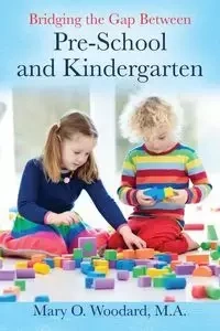 Bridging the Gap Between Pre-School and Kindergarten - Mary O. Woodard M.A.