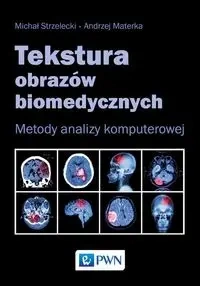 Tekstura obrazów biomedycznych. Metody analizym... - Michał Strzelecki, Andrzej Materka