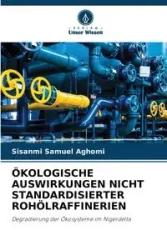 ÖKOLOGISCHE AUSWIRKUNGEN NICHT STANDARDISIERTER ROHÖLRAFFINERIEN - Samuel Aghomi Sisanmi