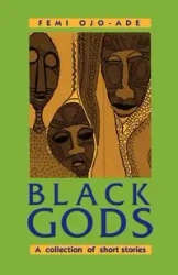 Black Gods. A Collection of Short Stories - Ojo-Ade Femi