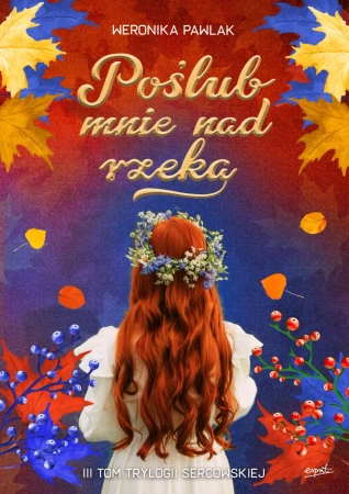 Poślub mnie nad rzeką. Trylogia Sercowska. Tom 3 - Weronika Pawlak