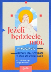 Jeżeli będziecie moi, zwyciężycie. Obietnica, jaką Matka Boża złożyła nam w Medjugorje - Livio Fanzaga