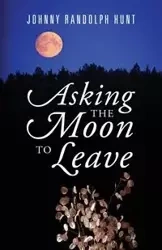 Asking the Moon to Leave - Johnny Randolph Hunt
