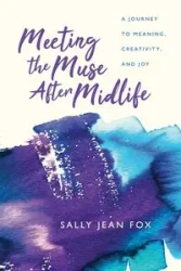 Meeting the Muse After Midlife - Sally Jean Fox