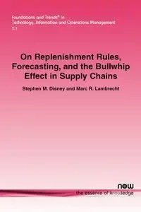 On Replenishment Rules, Forecasting and the Bullwhip Effect in Supply Chains - Stephen M. Disney