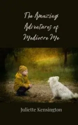 The Amazing Adventures of Mediocre Me - Juliette Kensington