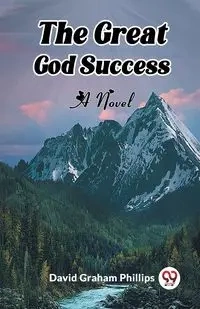 The Great God Success A Novel - David Graham Phillips