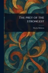 The Prey of the Strongest - Roberts Morley