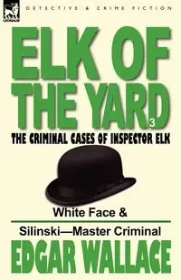 Elk of the 'Yard'-The Criminal Cases of Inspector Elk - Wallace Edgar